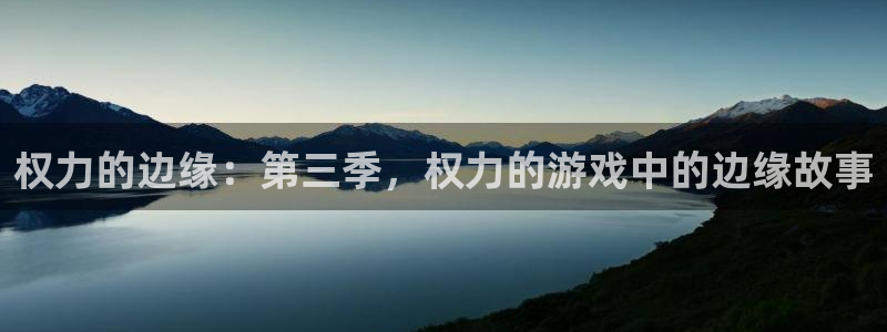 杏鑫娱乐多少年了：权力的边缘：第三季，权力的游戏中的边缘故事
