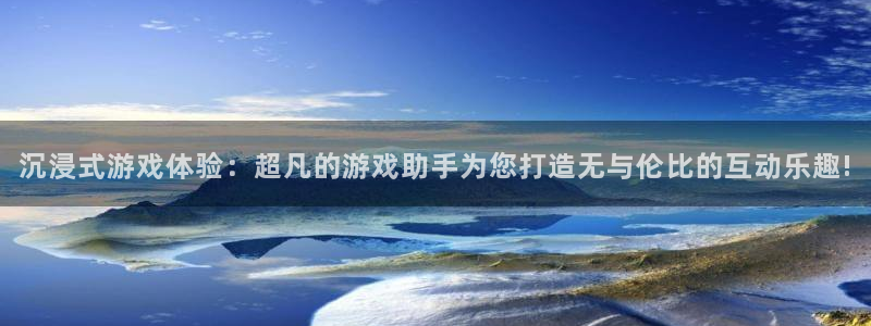 杏鑫手机客户端：沉浸式游戏体验：超凡的游戏助手为您打造无与伦